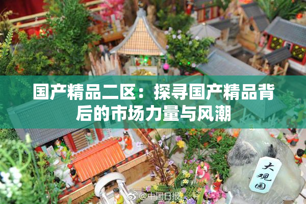 国产精品二区：探寻国产精品背后的市场力量与风潮