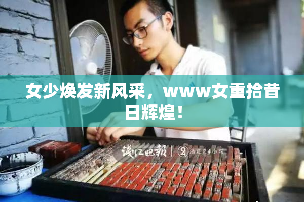 女少焕发新风采，www女重拾昔日辉煌！