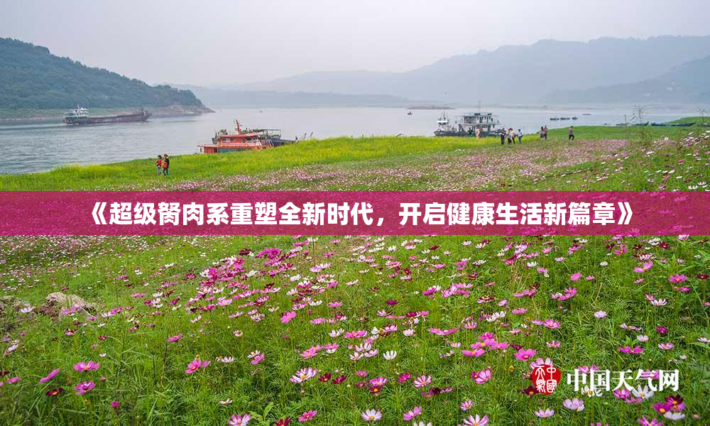 《超级胬肉系重塑全新时代，开启健康生活新篇章》