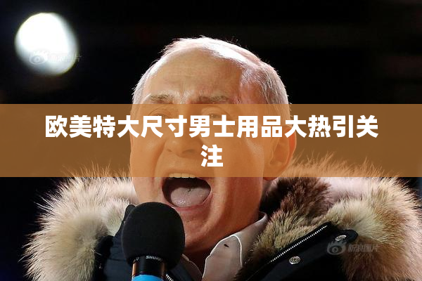 欧美特大尺寸男士用品大热引关注