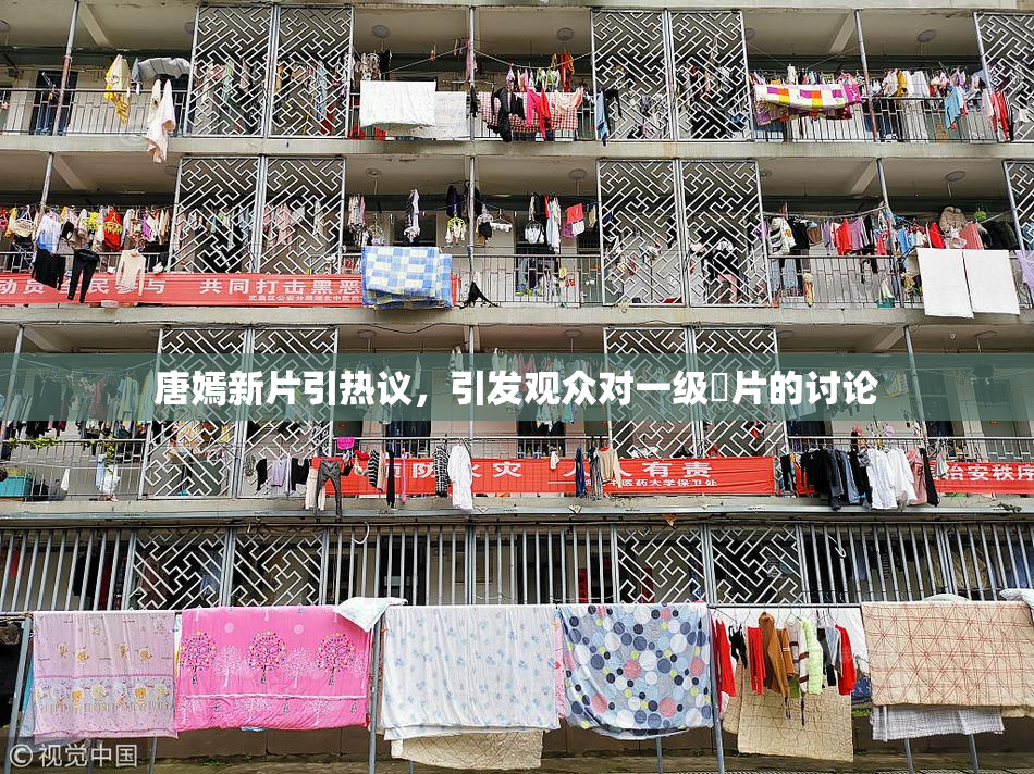 唐嫣新片引热议，引发观众对一级婬片的讨论