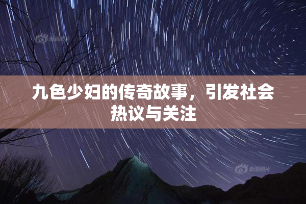九色少妇的传奇故事，引发社会热议与关注