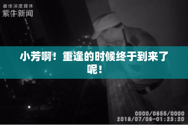 小芳啊！重逢的时候终于到来了呢！