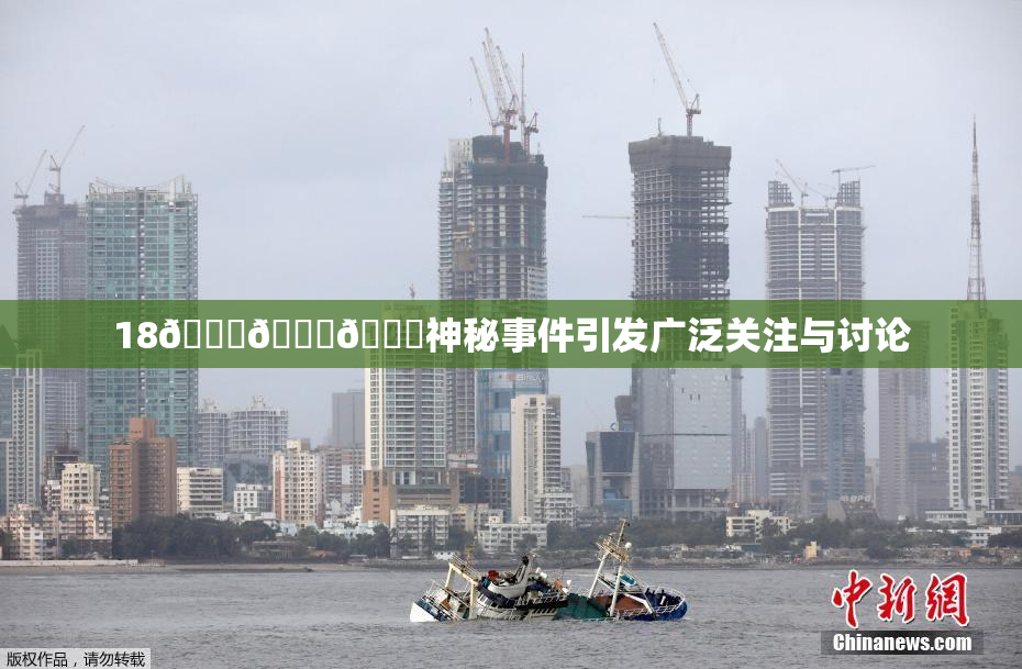 18🔞🍆🍑神秘事件引发广泛关注与讨论