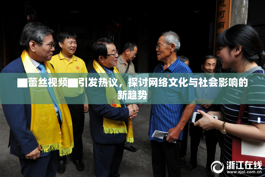 ▇蕾丝视频▇引发热议，探讨网络文化与社会影响的新趋势