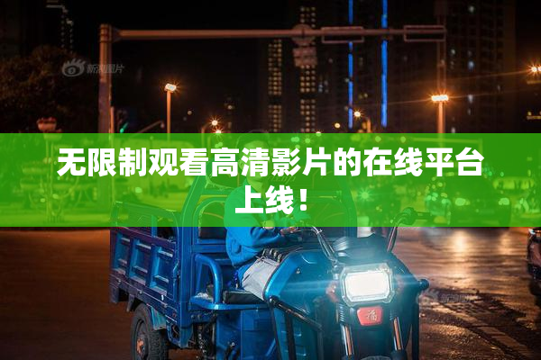 无限制观看高清影片的在线平台上线！