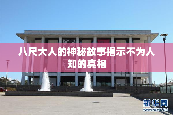 八尺大人的神秘故事揭示不为人知的真相