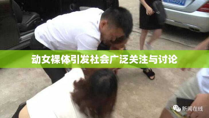 动女裸体引发社会广泛关注与讨论