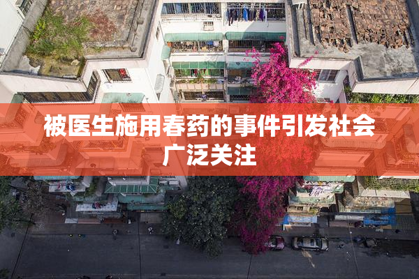 被医生施用春药的事件引发社会广泛关注