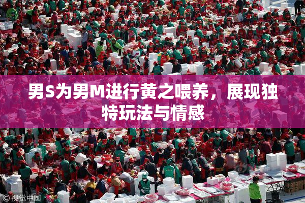 男S为男M进行黄之喂养，展现独特玩法与情感