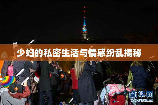 少妇的私密生活与情感纷乱揭秘