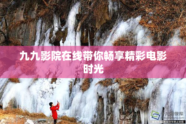九九影院在线带你畅享精彩电影时光