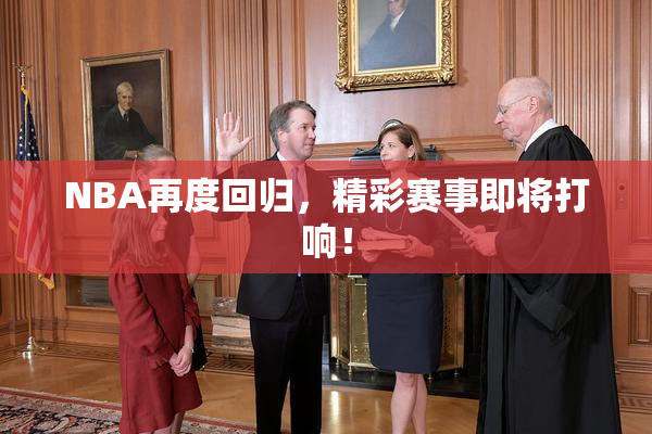 NBA再度回归，精彩赛事即将打响！