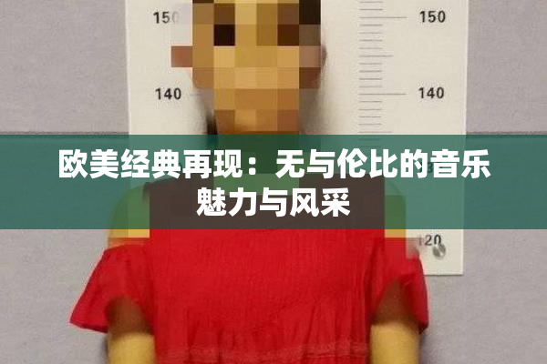 欧美经典再现：无与伦比的音乐魅力与风采