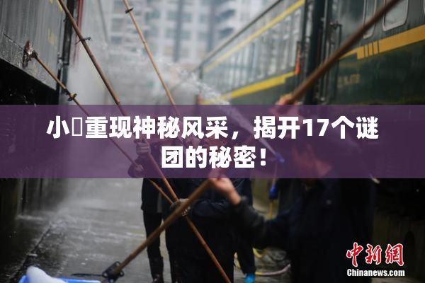 小泬重现神秘风采，揭开17个谜团的秘密！