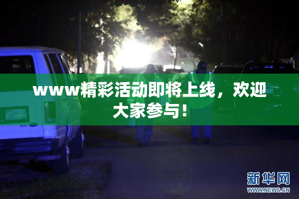 www精彩活动即将上线，欢迎大家参与！
