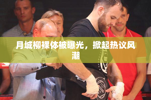 月城柳裸体被曝光，掀起热议风潮