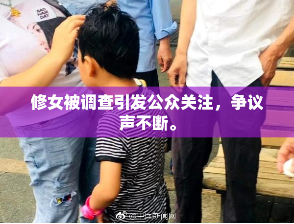 修女被调查引发公众关注，争议声不断。