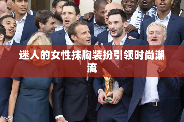 迷人的女性抹胸装扮引领时尚潮流