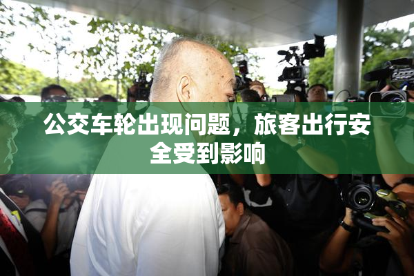 公交车轮出现问题，旅客出行安全受到影响
