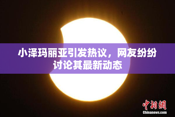 小泽玛丽亚引发热议，网友纷纷讨论其最新动态
