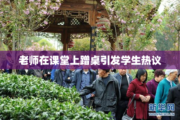 老师在课堂上蹭桌引发学生热议