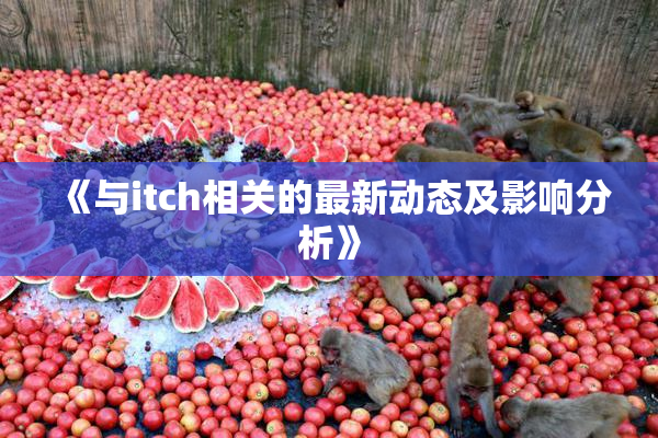 《与itch相关的最新动态及影响分析》