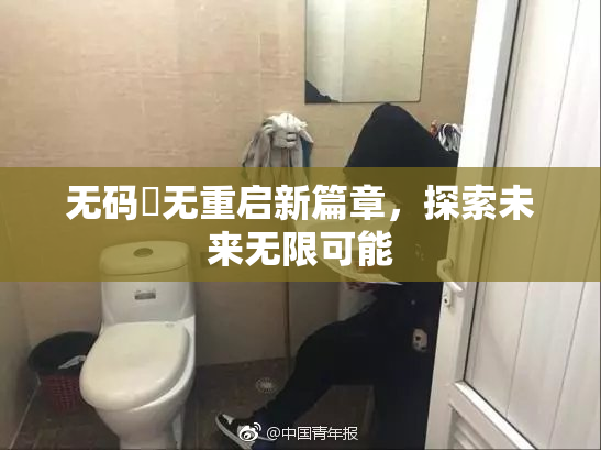 无码囯无重启新篇章，探索未来无限可能