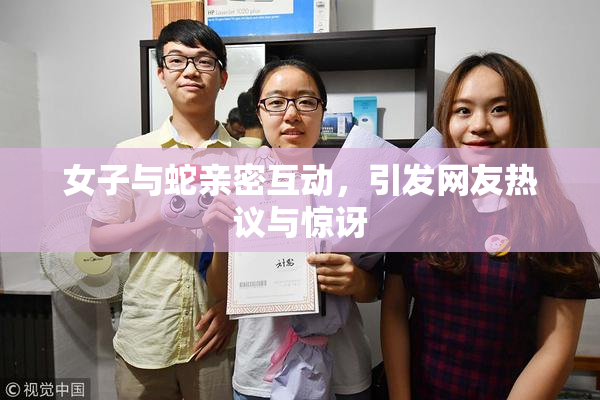 女子与蛇亲密互动，引发网友热议与惊讶