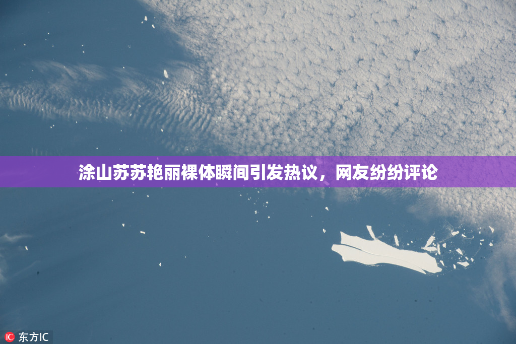 涂山苏苏艳丽裸体瞬间引发热议，网友纷纷评论