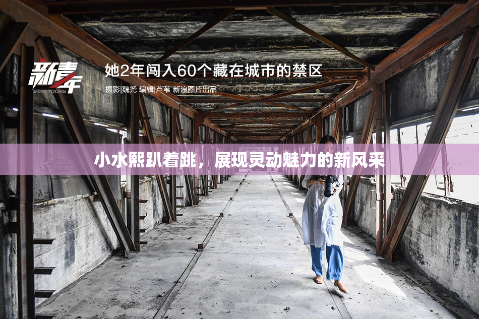 小水熙趴着跳，展现灵动魅力的新风采
