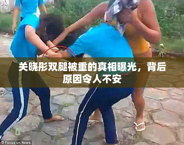 关晓彤双腿被重的真相曝光，背后原因令人不安
