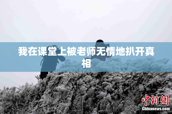 我在课堂上被老师无情地扒开真相