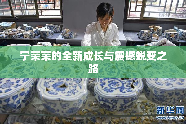 宁荣荣的全新成长与震撼蜕变之路