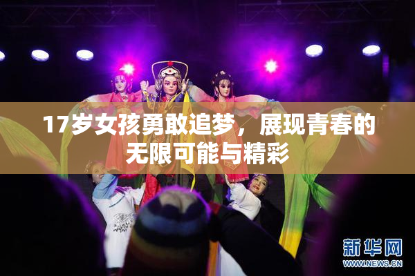 17岁女孩勇敢追梦，展现青春的无限可能与精彩