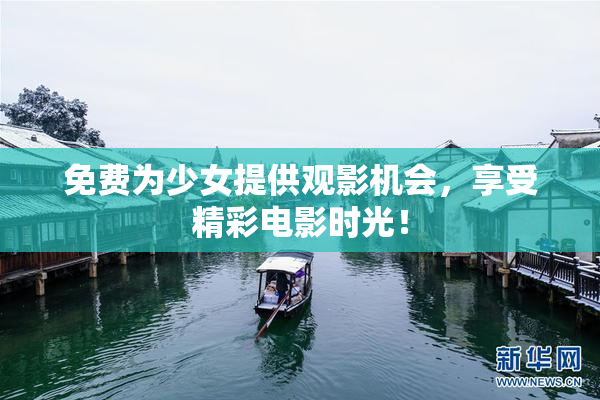 免费为少女提供观影机会，享受精彩电影时光！