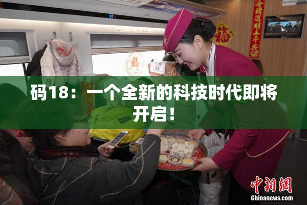 码18：一个全新的科技时代即将开启！
