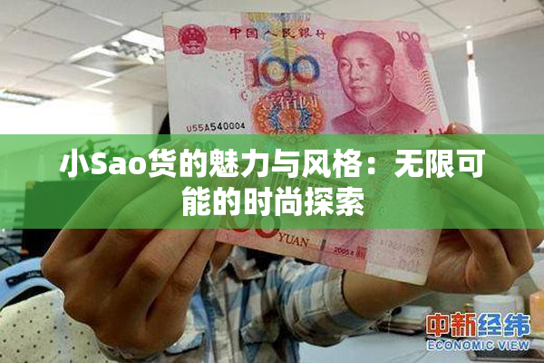 小Sao货的魅力与风格：无限可能的时尚探索