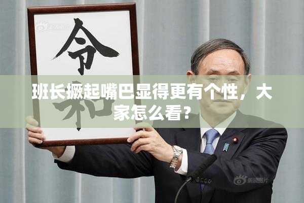 班长撅起嘴巴显得更有个性，大家怎么看？