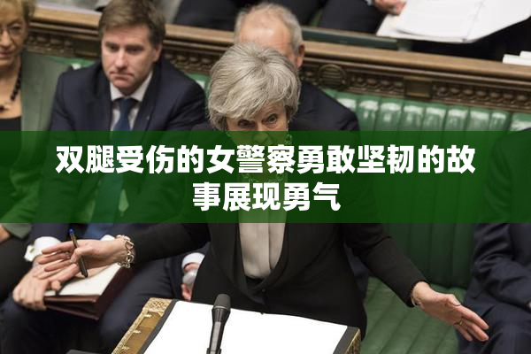 双腿受伤的女警察勇敢坚韧的故事展现勇气