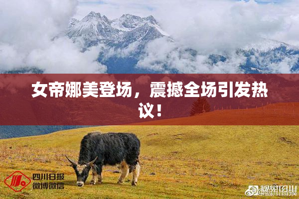 女帝娜美登场，震撼全场引发热议！