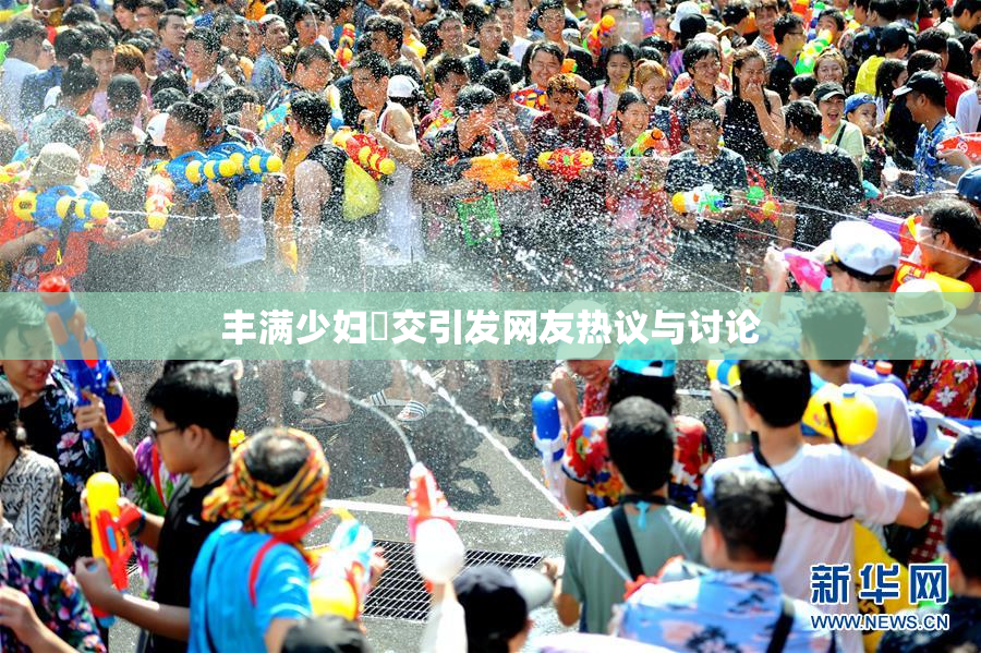 丰满少妇恔交引发网友热议与讨论