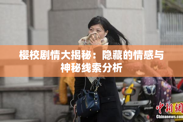 樱校剧情大揭秘：隐藏的情感与神秘线索分析