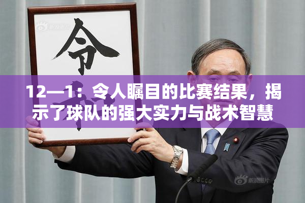 12—1：令人瞩目的比赛结果，揭示了球队的强大实力与战术智慧