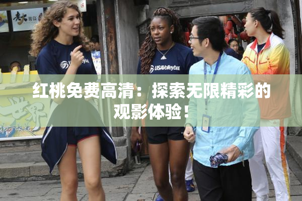 红桃免费高清：探索无限精彩的观影体验！