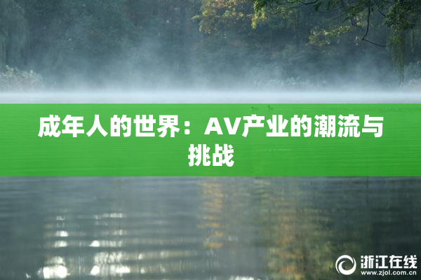 成年人的世界：AV产业的潮流与挑战