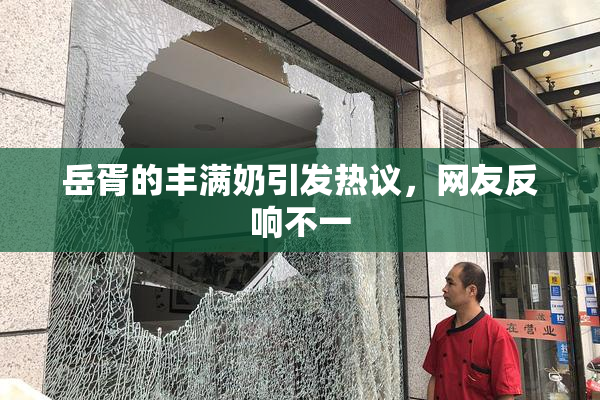 岳胥的丰满奶引发热议，网友反响不一