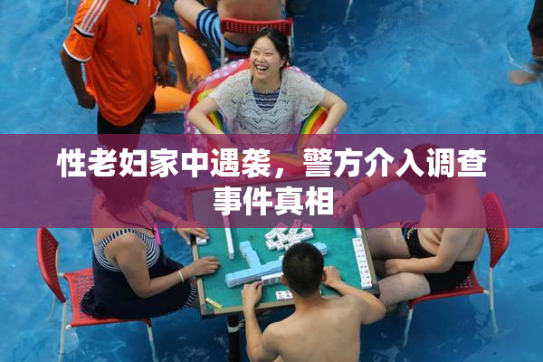 性老妇家中遇袭，警方介入调查事件真相