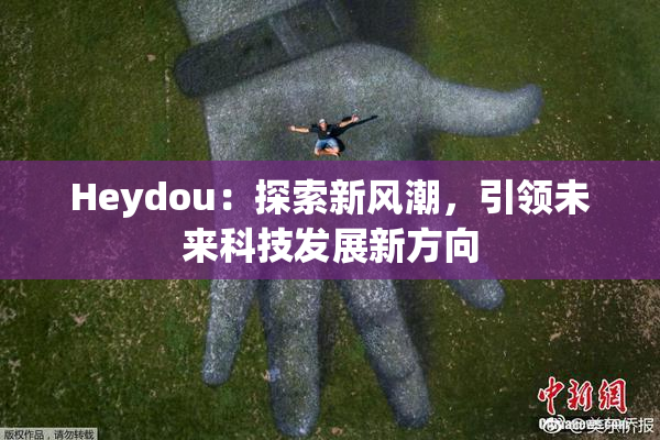 Heydou：探索新风潮，引领未来科技发展新方向