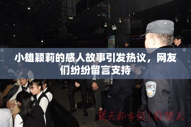小雄颖莉的感人故事引发热议，网友们纷纷留言支持